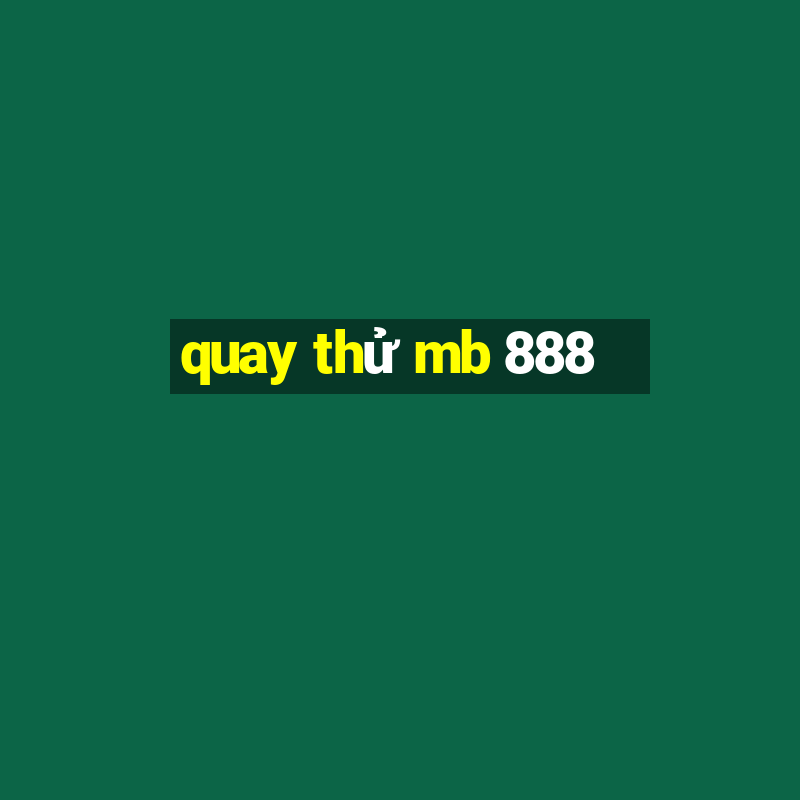 quay thử mb 888