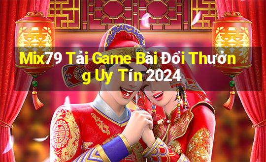 Mix79 Tải Game Bài Đổi Thưởng Uy Tín 2024