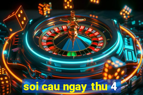 soi cau ngay thu 4