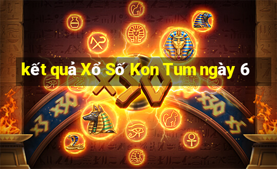 kết quả Xổ Số Kon Tum ngày 6