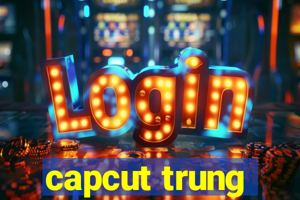 capcut trung