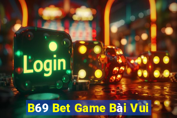 B69 Bet Game Bài Vui