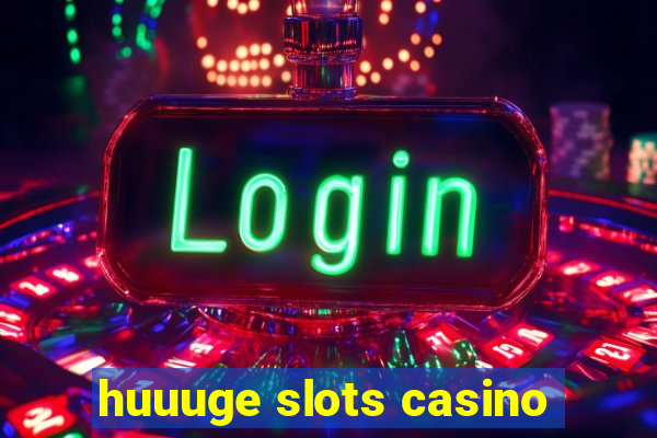 huuuge slots casino