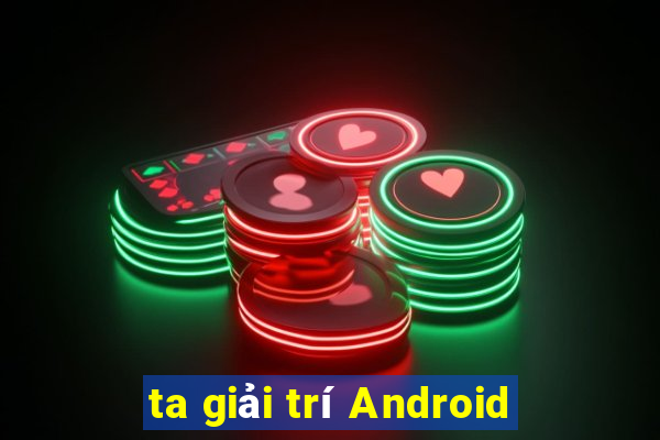 ta giải trí Android