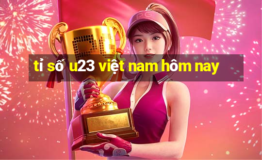 tỉ số u23 việt nam hôm nay