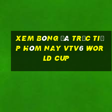 xem bóng đá trực tiếp hôm nay vtv6 world cup