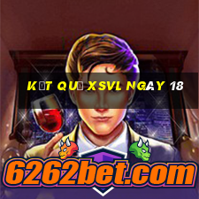 kết quả XSVL ngày 18