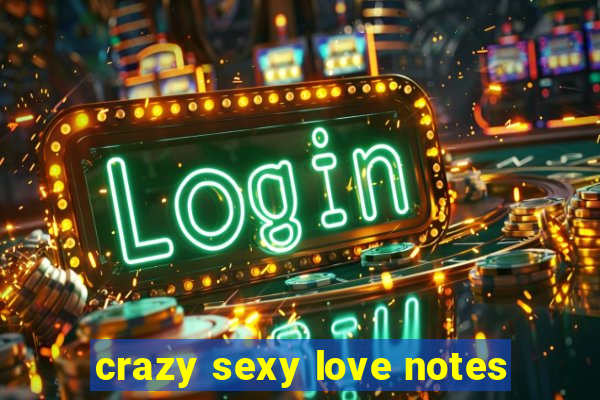 crazy sexy love notes