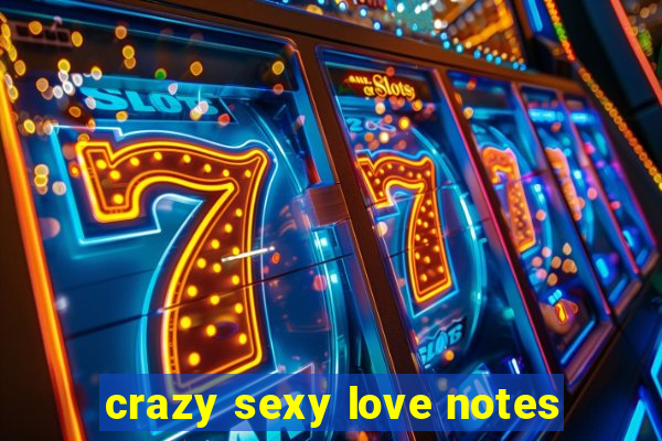 crazy sexy love notes