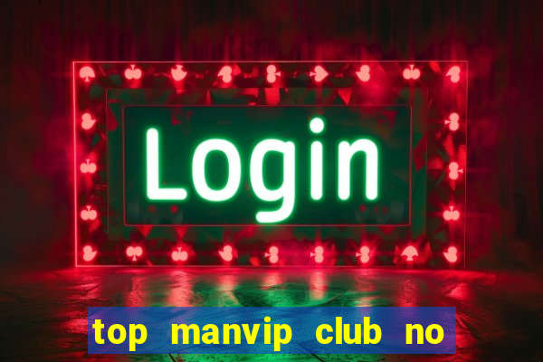 top manvip club no hu so 1