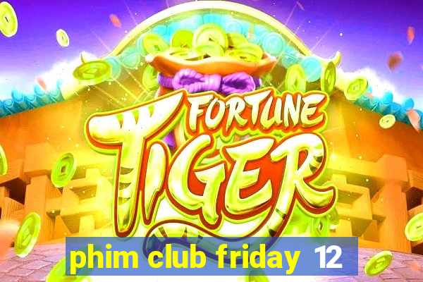 phim club friday 12