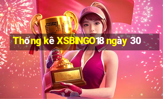 Thống kê XSBINGO18 ngày 30