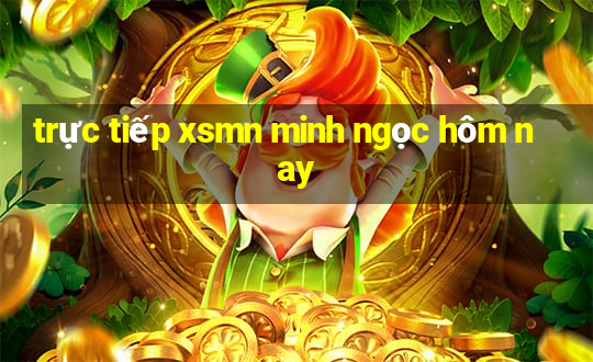 trực tiếp xsmn minh ngọc hôm nay