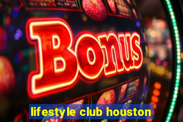 lifestyle club houston