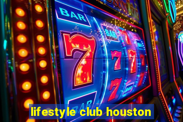 lifestyle club houston