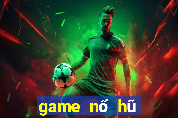 game nổ hũ mới nhất 2018