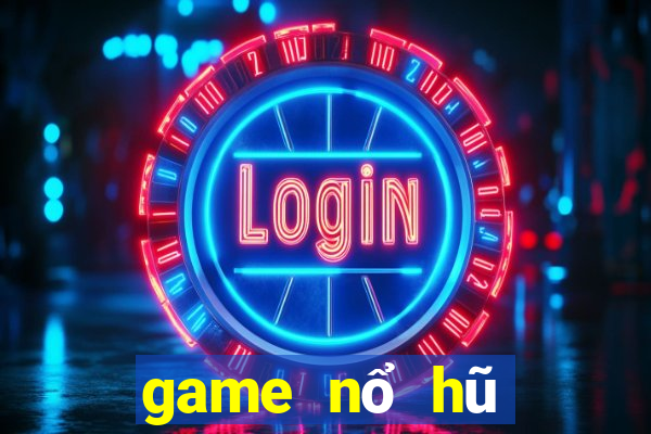 game nổ hũ mới nhất 2018