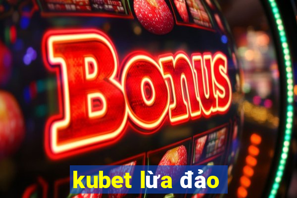 kubet lừa đảo