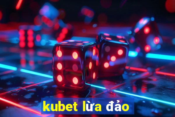 kubet lừa đảo