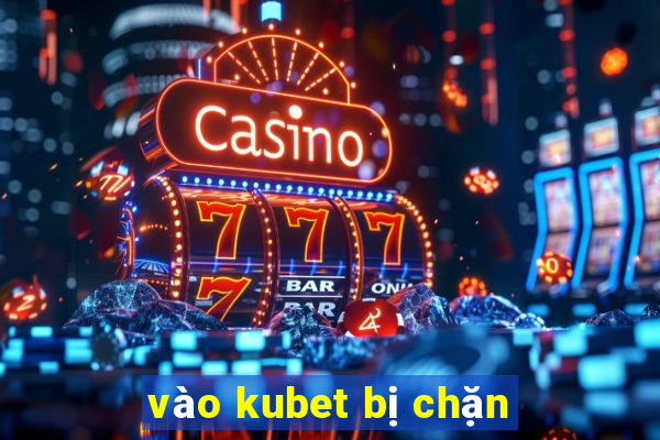 vào kubet bị chặn