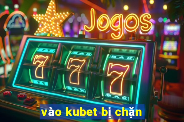 vào kubet bị chặn