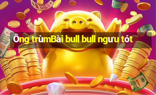 Ông trùmBài bull bull ngưu tót