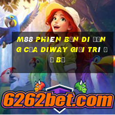 M88 Phiên bản di động của Diway giải trí đổ bộ