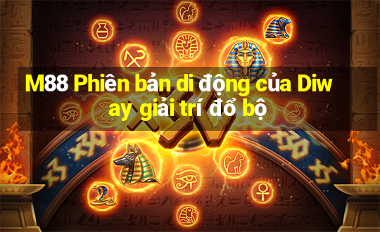 M88 Phiên bản di động của Diway giải trí đổ bộ