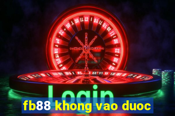 fb88 khong vao duoc