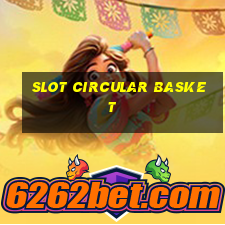 slot circular basket