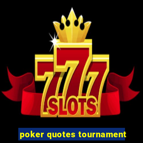 poker quotes tournament