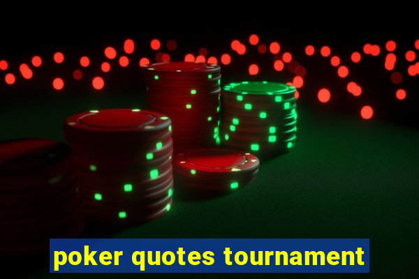 poker quotes tournament