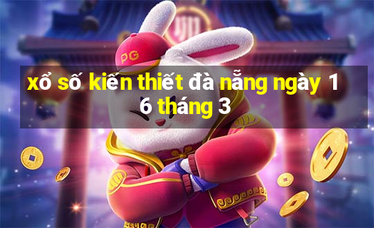 xổ số kiến thiết đà nẵng ngày 16 tháng 3