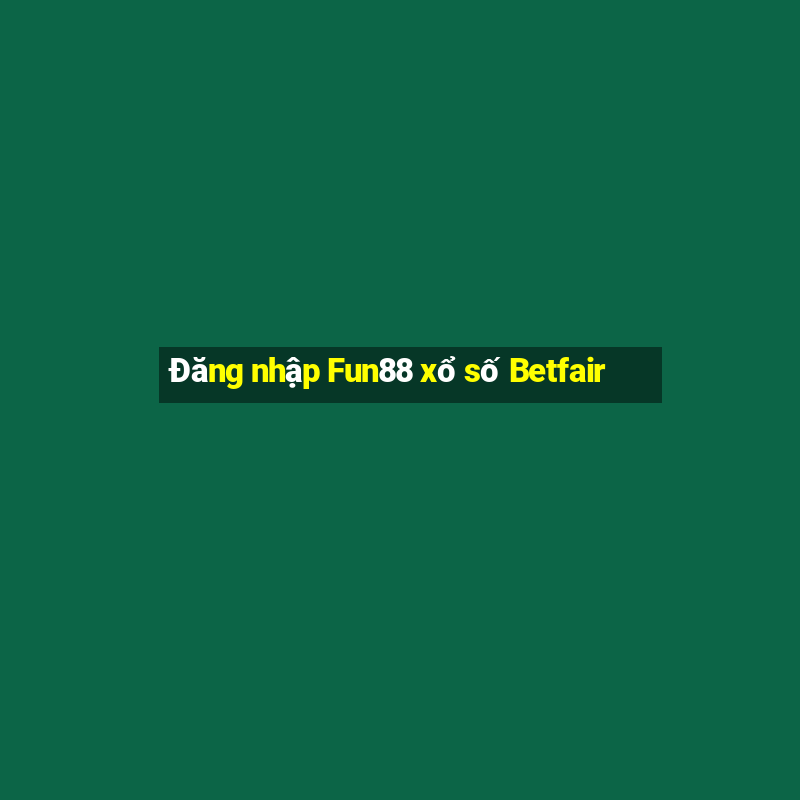 Đăng nhập Fun88 xổ số Betfair