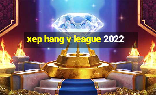 xep hang v league 2022