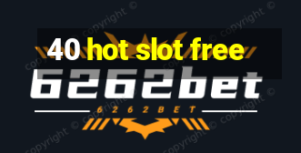 40 hot slot free