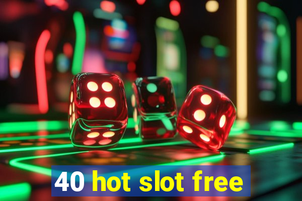 40 hot slot free