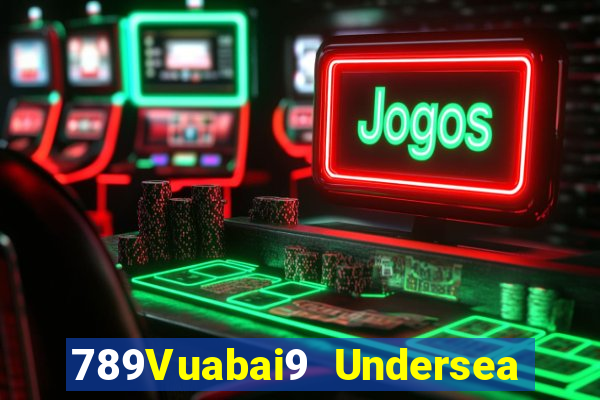 789Vuabai9 Undersea Baocheng h5