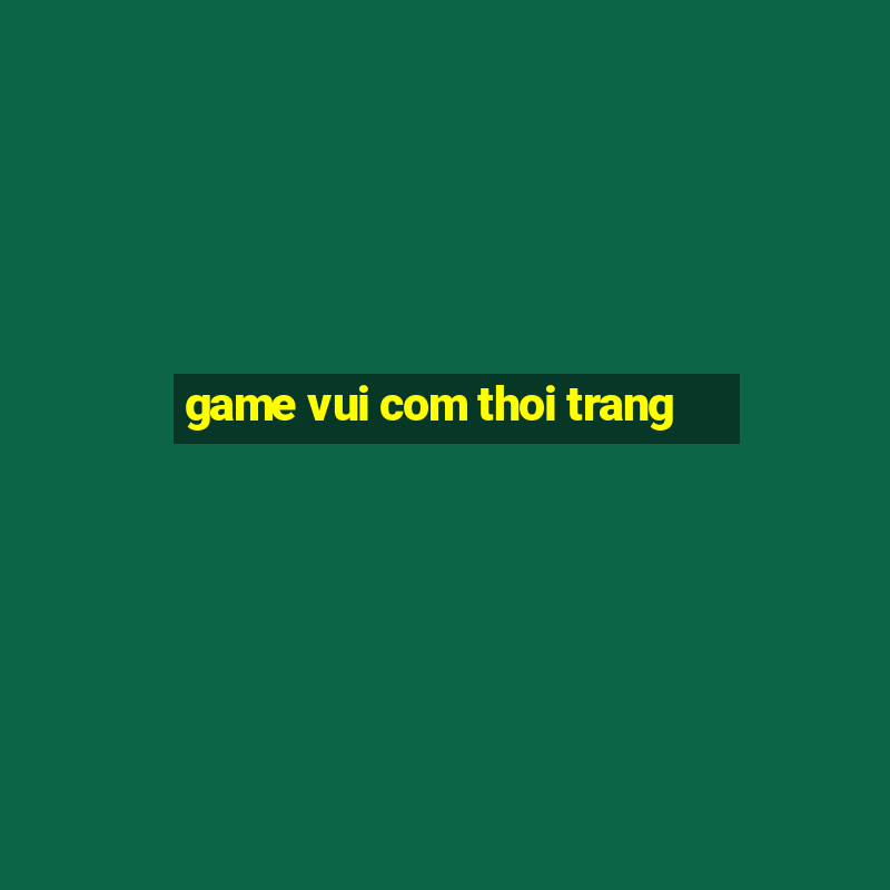 game vui com thoi trang