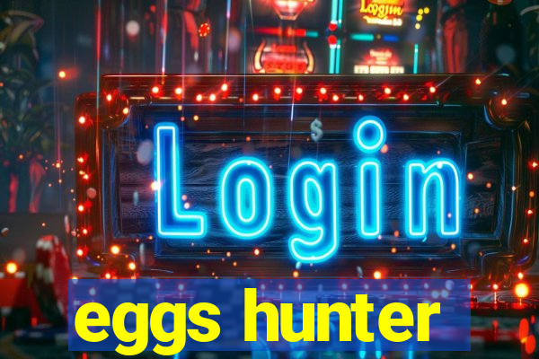 eggs hunter