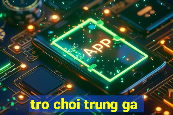 tro choi trung ga