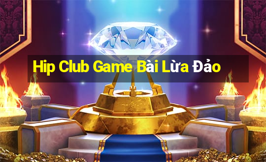 Hip Club Game Bài Lừa Đảo