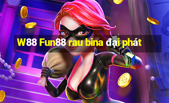 W88 Fun88 rau bina đại phát