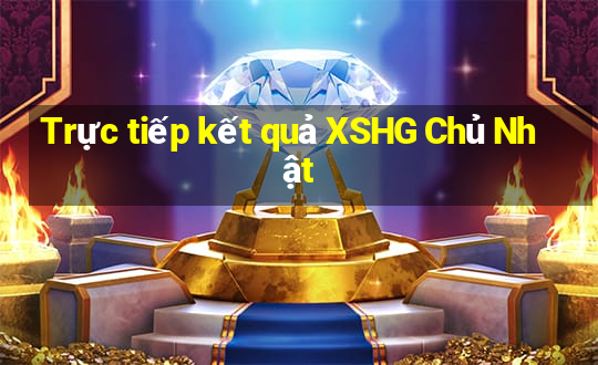 Trực tiếp kết quả XSHG Chủ Nhật