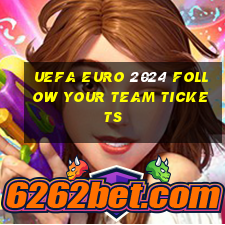 uefa euro 2024 follow your team tickets