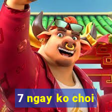 7 ngay ko choi