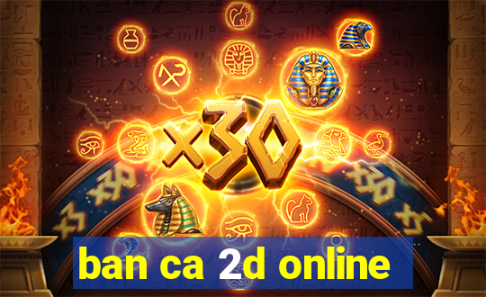 ban ca 2d online