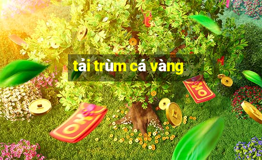 tải trùm cá vàng