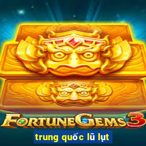 trung quốc lũ lụt