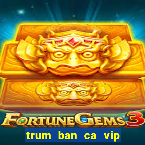 trum ban ca vip san thuong